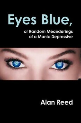 Cover of Eyes Blue, or Random Meanderings of a Manic Depressive