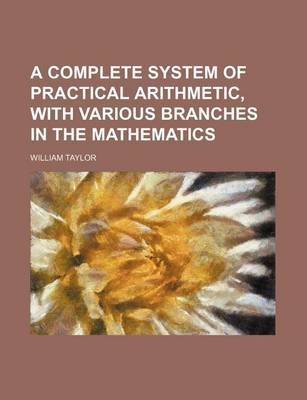 Book cover for A Complete System of Practical Arithmetic, with Various Branches in the Mathematics