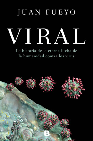 Cover of Viral: La historia de la eterna lucha de la humanidad contra los virus / Viral: The Story of Humanity's Eternal Struggle Against Viruses