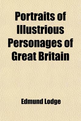 Book cover for Portraits of Illustrious Personages of Great Britain (Volume 7); With Biographical and Historical Memoirs of Their Lives and Actions