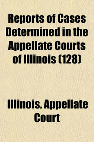 Cover of Reports of Cases Determined in the Appellate Courts of Illinois Volume 128