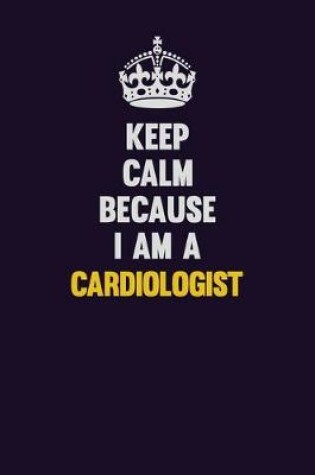 Cover of Keep Calm Because I Am A Cardiologist