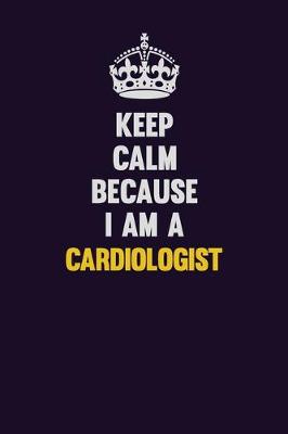 Book cover for Keep Calm Because I Am A Cardiologist