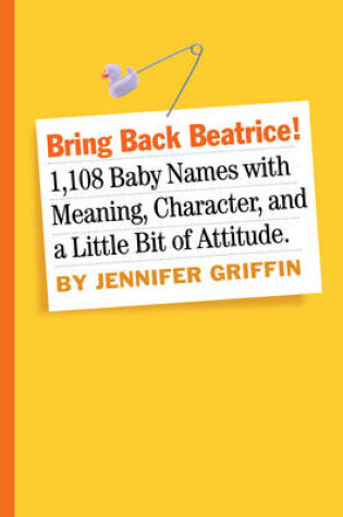 Cover of Bring Back Beatrice! 1,108 Baby Names with Meaning, Character, and a Little Bit of Attitude