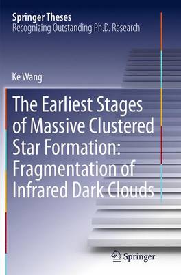 Cover of The Earliest Stages of Massive Clustered Star Formation: Fragmentation of Infrared Dark Clouds