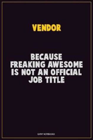 Cover of Vendor, Because Freaking Awesome Is Not An Official Job Title