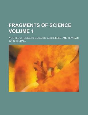 Book cover for Fragments of Science; A Series of Detached Essays, Addresses, and Reviews Volume 1