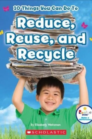 Cover of 10 Things You Can Do to Reduce, Reuse, and Recycle (Rookie Star: Make a Difference)