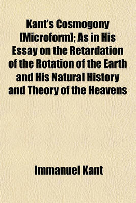 Book cover for Kant's Cosmogony [Microform]; As in His Essay on the Retardation of the Rotation of the Earth and His Natural History and Theory of the Heavens