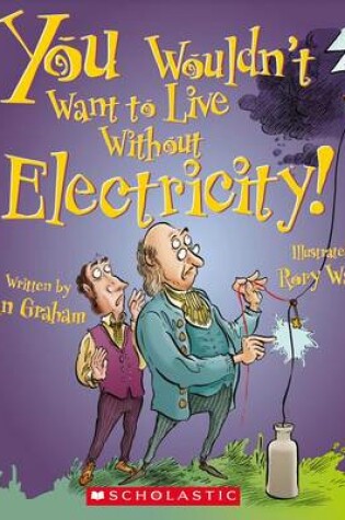 Cover of You Wouldn't Want to Live Without Electricity!