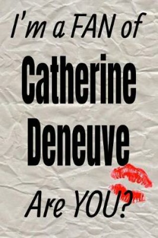 Cover of I'm a Fan of Catherine Deneuve Are You? Creative Writing Lined Journal