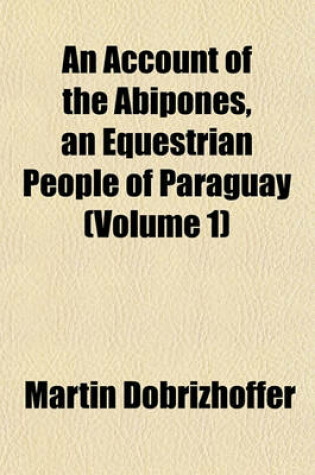 Cover of An Account of the Abipones, an Equestrian People of Paraguay (Volume 1)