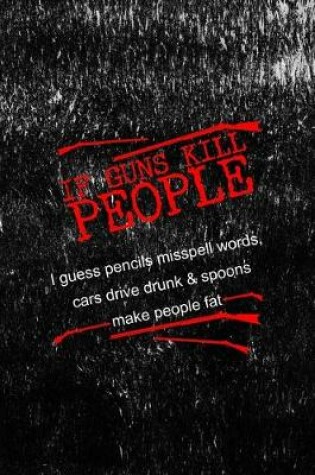 Cover of If Guns Kill People I guess Pencils Misspell Words, Cars Drive Drunk & Spoons Make People fat