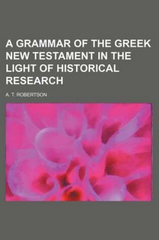 Cover of A Grammar of the Greek New Testament in the Light of Historical Research