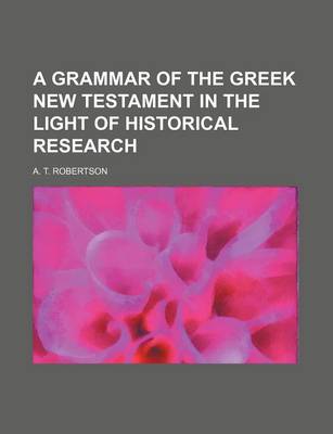 Book cover for A Grammar of the Greek New Testament in the Light of Historical Research