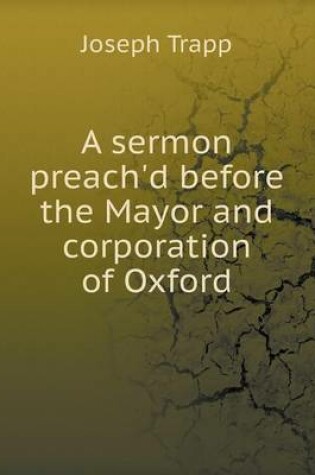 Cover of A sermon preach'd before the Mayor and corporation of Oxford