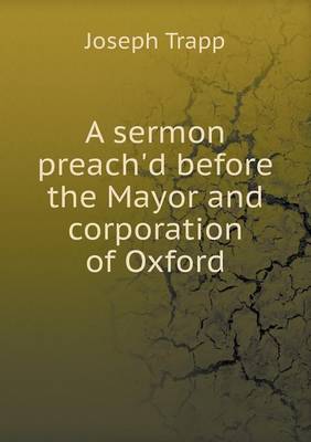 Book cover for A sermon preach'd before the Mayor and corporation of Oxford