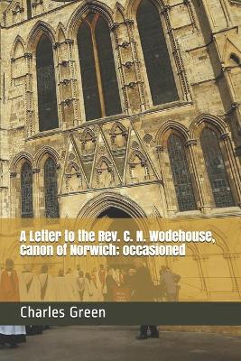 Book cover for A Letter to the Rev. C. N. Wodehouse, Canon of Norwich; occasioned