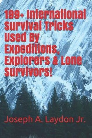 Cover of 199+ International Survival Tricks Used By Expeditions, Explorers & Lone Survivors!