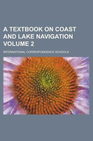 Cover of A Textbook on Coast and Lake Navigation Volume 2