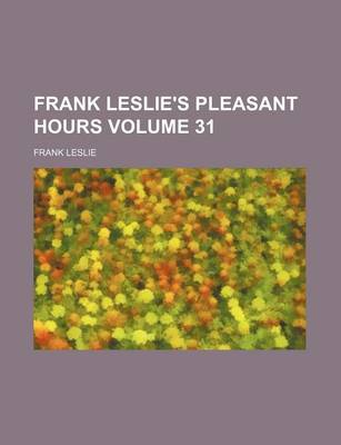 Book cover for Frank Leslie's Pleasant Hours Volume 31