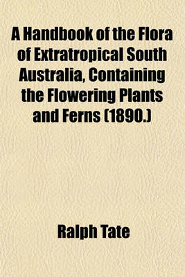 Book cover for A Handbook of the Flora of Extratropical South Australia, Containing the Flowering Plants and Ferns (1890.)