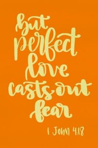 Cover of But Perfect Love Casts Out Fear - 1 John 4