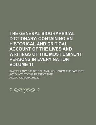 Book cover for The General Biographical Dictionary Volume 11; Containing an Historical and Critical Account of the Lives and Writings of the Most Eminent Persons in Every Nation. Particulary the British and Irish from the Earliest Accounts to the Present Time