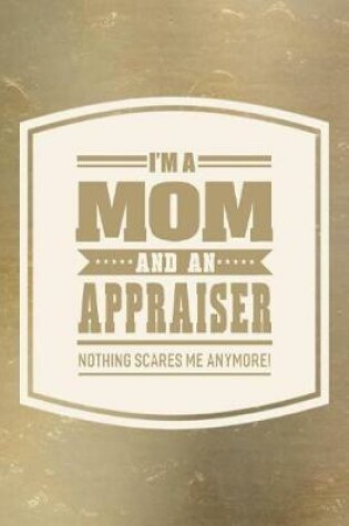 Cover of I'm A Mom And An Appraiser Nothing Scares Me Anymore!