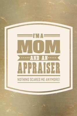 Book cover for I'm A Mom And An Appraiser Nothing Scares Me Anymore!