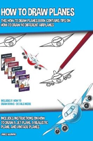 Cover of How to Draw Planes (This How to Draw Planes Book Contains Tips on How to Draw 40 Different Airplanes)