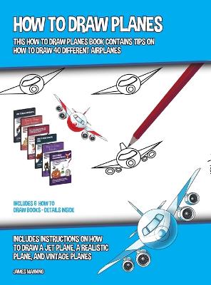 Book cover for How to Draw Planes (This How to Draw Planes Book Contains Tips on How to Draw 40 Different Airplanes)