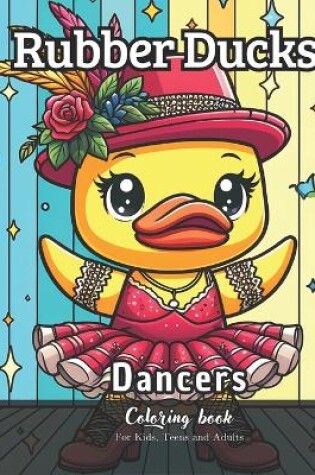 Cover of Rubber Ducks Dancers Coloring Book for Kids, Teens and Adults