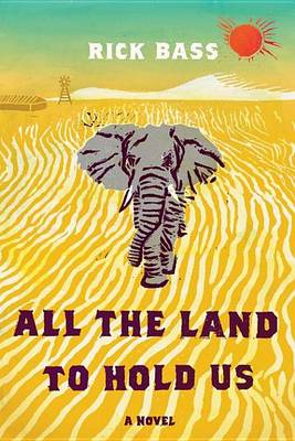 All the Land to Hold Us by Rick Bass