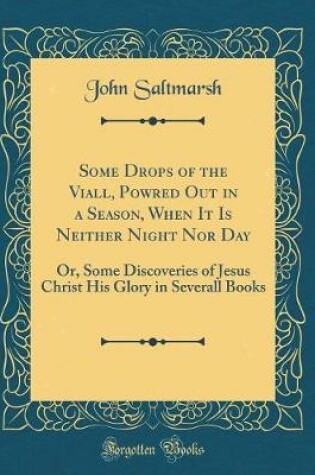 Cover of Some Drops of the Viall, Powred Out in a Season, When It Is Neither Night Nor Day