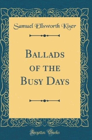 Cover of Ballads of the Busy Days (Classic Reprint)