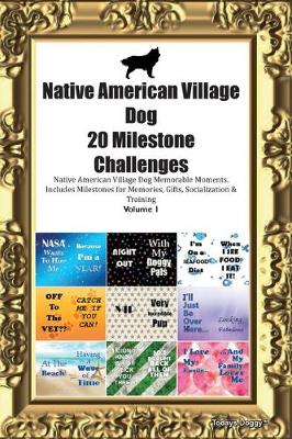 Book cover for Native American Village Dog 20 Milestone Challenges Native American Village Dog Memorable Moments.Includes Milestones for Memories, Gifts, Socialization & Training Volume 1