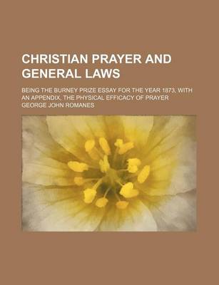 Book cover for Christian Prayer and General Laws; Being the Burney Prize Essay for the Year 1873, with an Appendix, the Physical Efficacy of Prayer