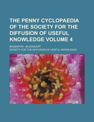 Book cover for The Penny Cyclopaedia of the Society for the Diffusion of Useful Knowledge; Bassantin - Bloemaart Volume 4