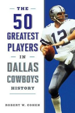 Cover of The 50 Greatest Players in Dallas Cowboys History