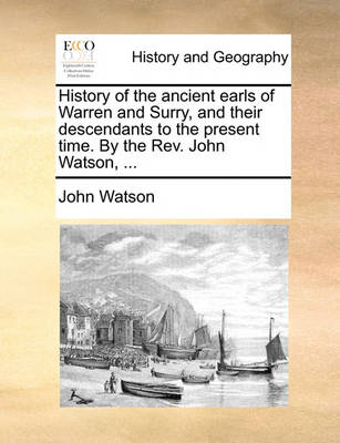 Book cover for History of the Ancient Earls of Warren and Surry, and Their Descendants to the Present Time. by the REV. John Watson, ...
