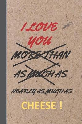 Book cover for I Love You More Than As Much As Nearly As Much As Cheese !