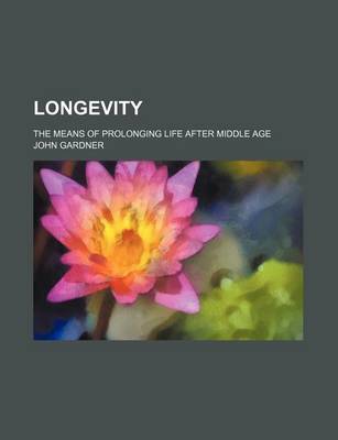 Book cover for Longevity; The Means of Prolonging Life After Middle Age