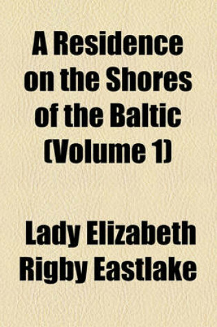 Cover of A Residence on the Shores of the Baltic (Volume 1)