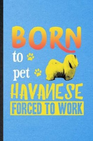 Cover of Born to Pet Havanese Forced to Work