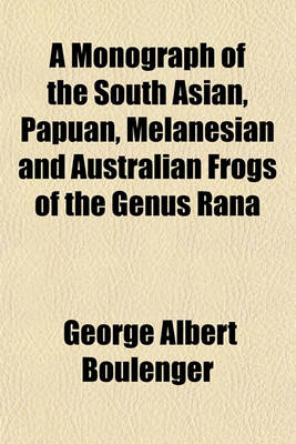 Book cover for A Monograph of the South Asian, Papuan, Melanesian and Australian Frogs of the Genus Rana