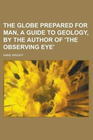 Cover of The Globe Prepared for Man, a Guide to Geology, by the Author of 'The Observing Eye'