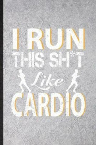 Cover of I Run This Sh t Like Cardio