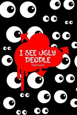 Book cover for I See Ugly People - Lined Journal