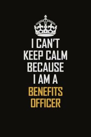 Cover of I Can't Keep Calm Because I Am A Benefits officer